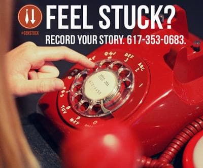Feel stuck? Record your story: 617-353-0683