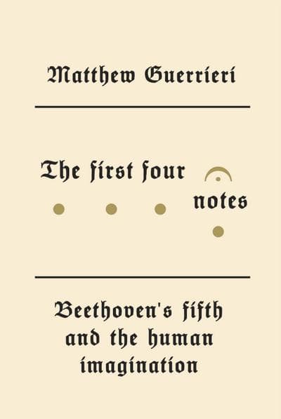 &quot;The First Four Notes: Beethoven's Fifth and the Human Imagination&quot; by Matthew Guerrieri. (Courtesy of Knopf)