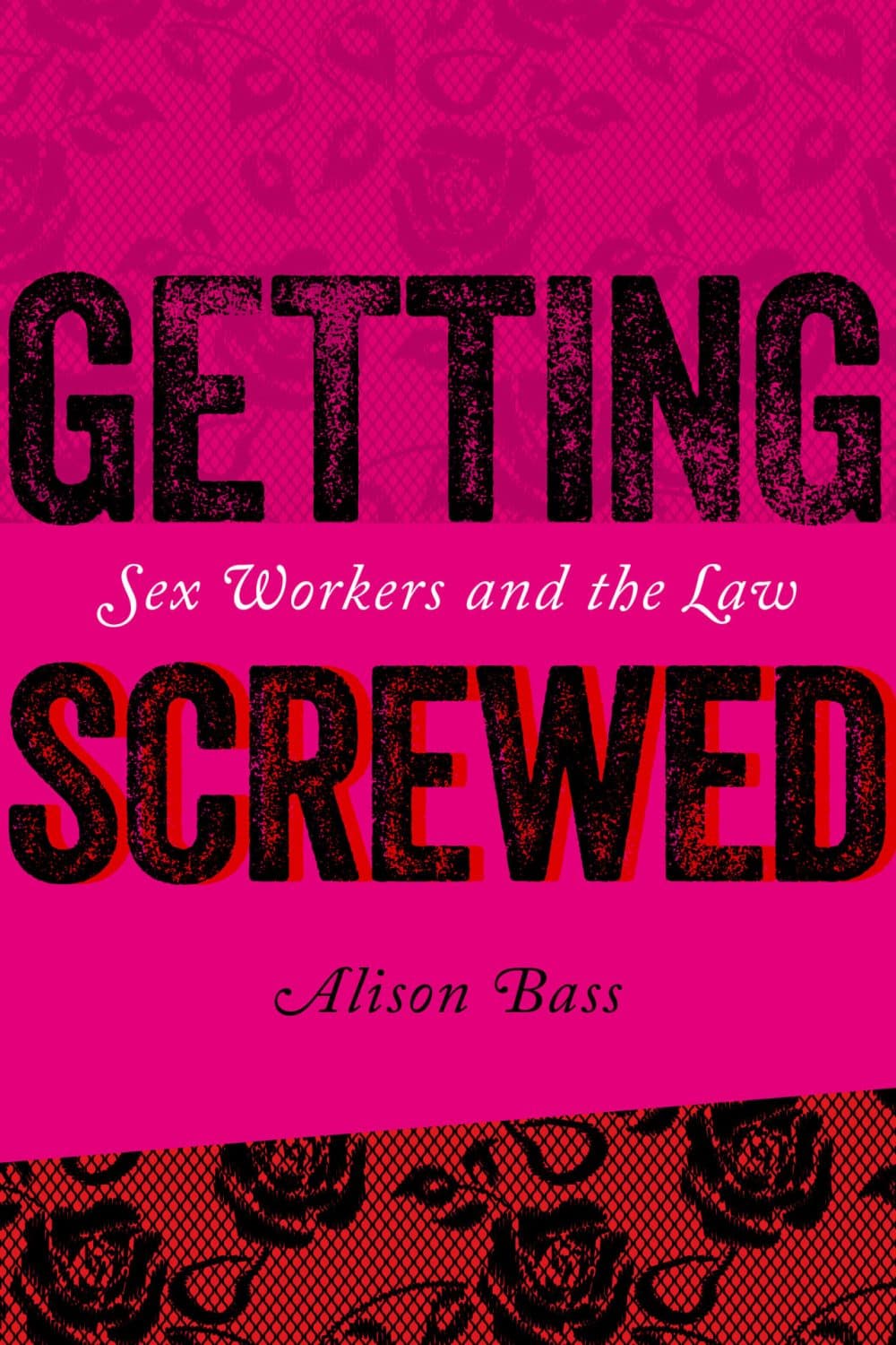 &quot;Getting Screwed: Sex Workers and the Law&quot; by Alison Bass. (Courtesy of Alison Bass)