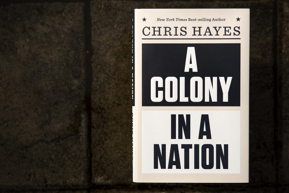 &quot;A Colony in a Nation,&quot; by Chris Hayes. (Robin Lubbock/WBUR)