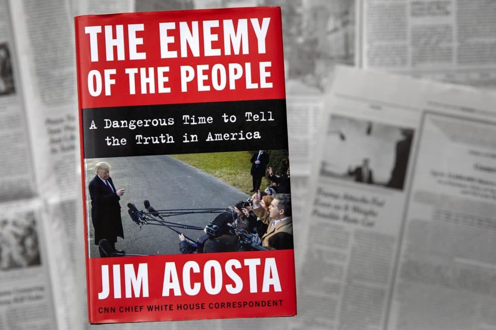 &quot;The Enemy Of The People: A Dangerous Time to Tell the Truth in America&quot; by Jim Acosta. (Robin Lubbock/WBUR)
