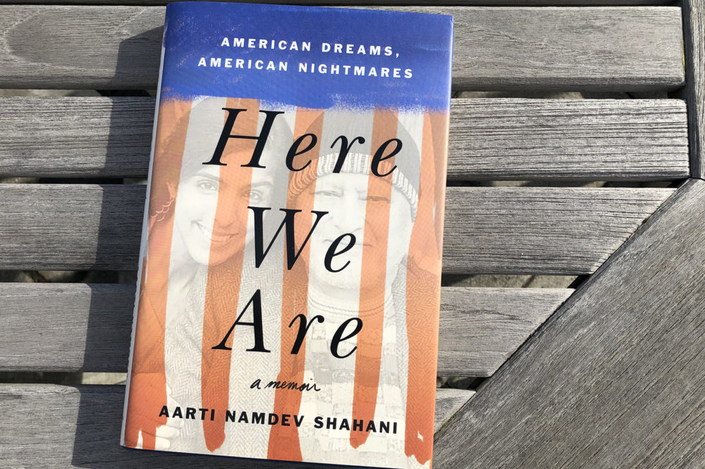 &quot;Here We Are: American Dreams, American Nightmares,&quot; by Aarti Namdev Shahani. (Alex Schroeder/On Point)