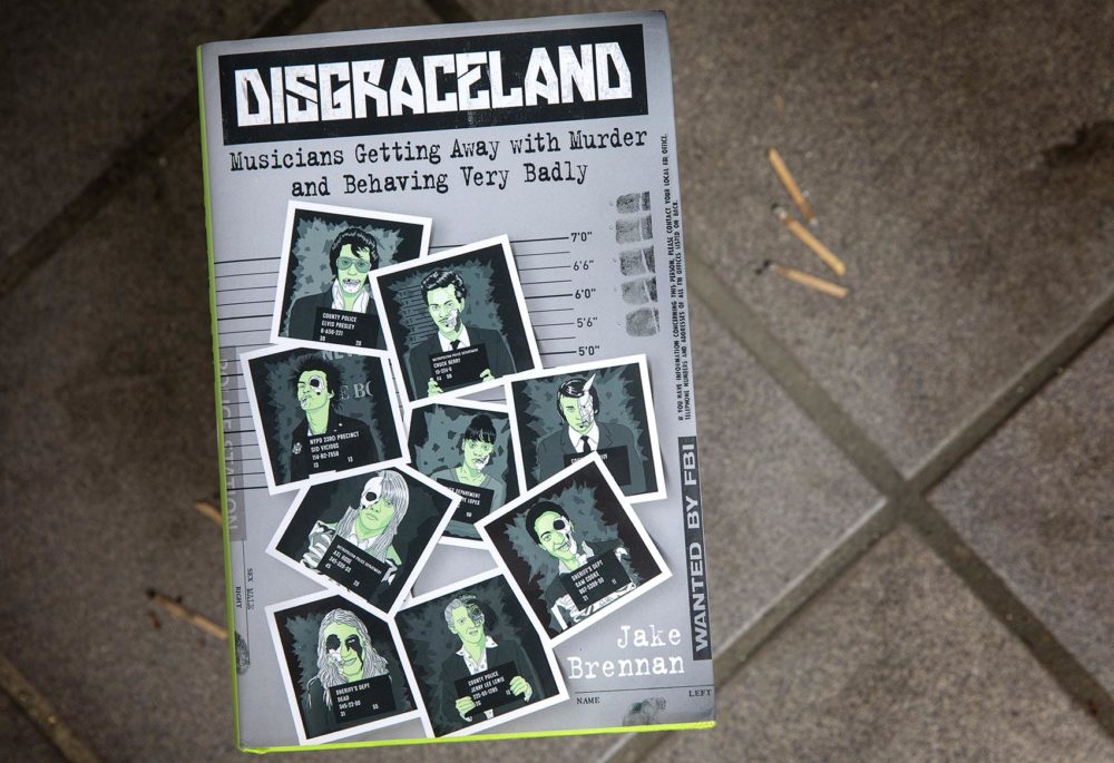 Jake Brennan's &quot;Disgraceland: Musicians Getting Away with Murder and Behaving Very Badly.&quot; (Robin Lubbock/WBUR)