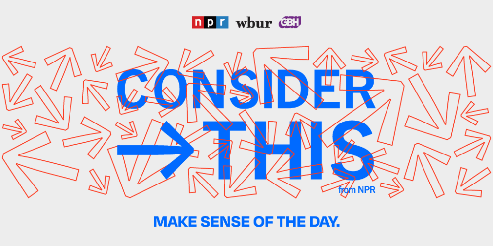 Consider This from NPR, WBUR and GBH helps listeners make sense of the biggest stories of the day in the Boston area and beyond.